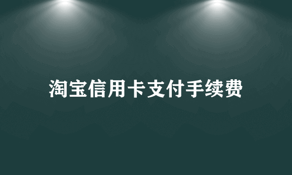 淘宝信用卡支付手续费