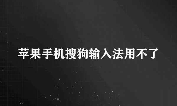 苹果手机搜狗输入法用不了