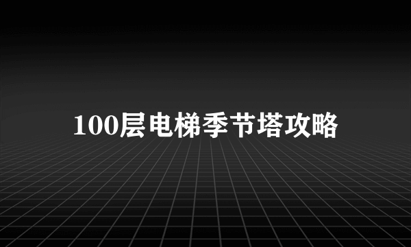 100层电梯季节塔攻略