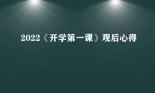 2022《开学第一课》观后心得