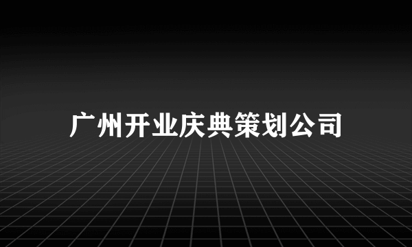 广州开业庆典策划公司