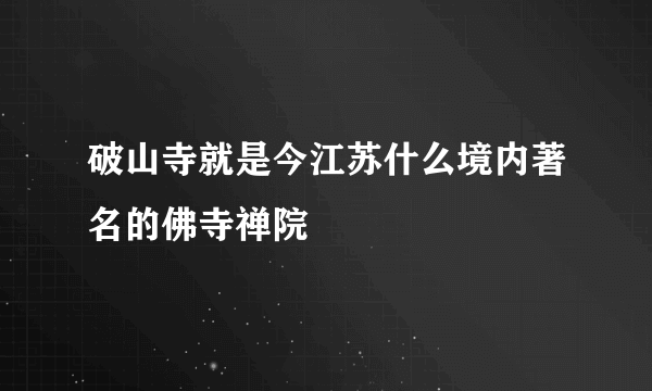 破山寺就是今江苏什么境内著名的佛寺禅院