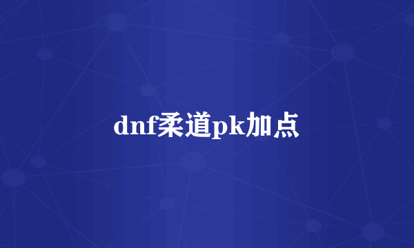 dnf柔道pk加点