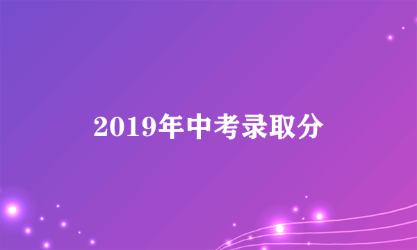 2019年中考录取分