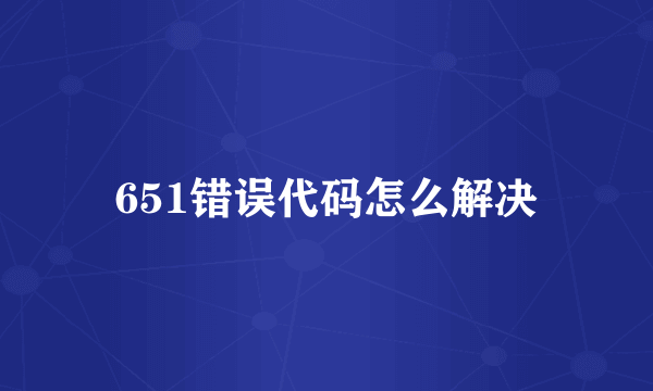 651错误代码怎么解决