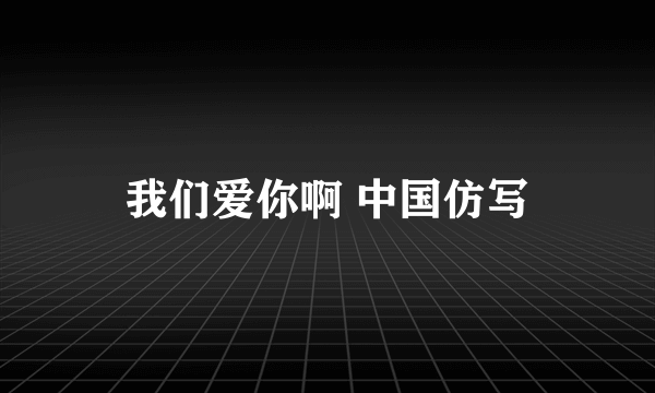 我们爱你啊 中国仿写