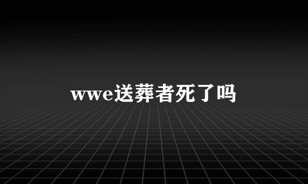 wwe送葬者死了吗