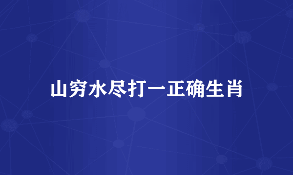 山穷水尽打一正确生肖