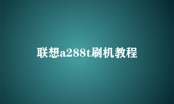 联想a288t刷机教程