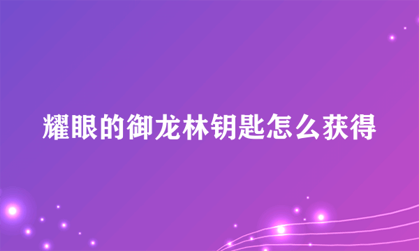 耀眼的御龙林钥匙怎么获得