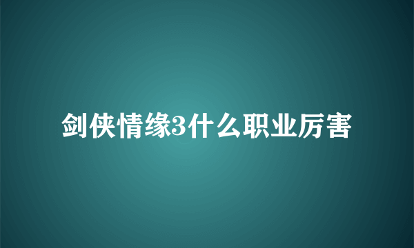 剑侠情缘3什么职业厉害