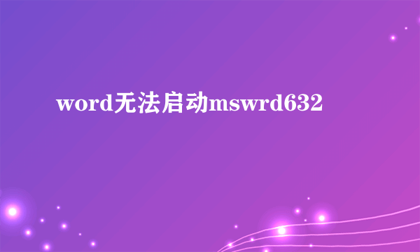 word无法启动mswrd632