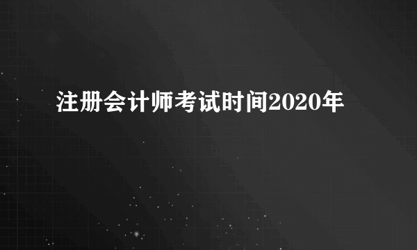 注册会计师考试时间2020年