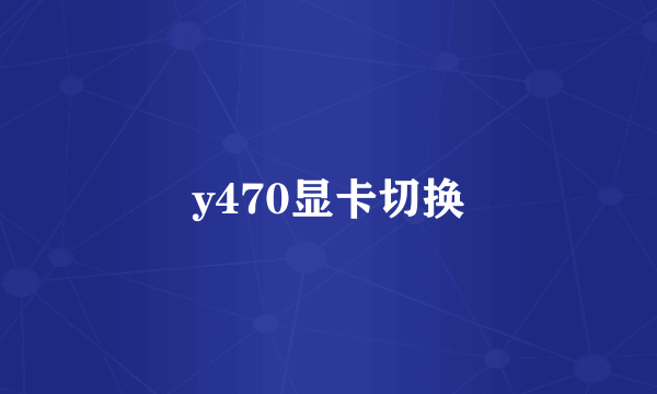 y470显卡切换