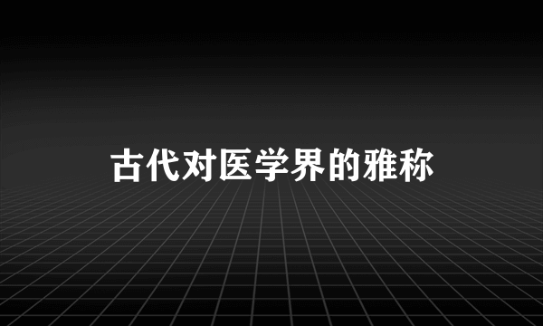 古代对医学界的雅称