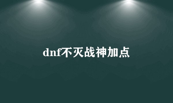 dnf不灭战神加点