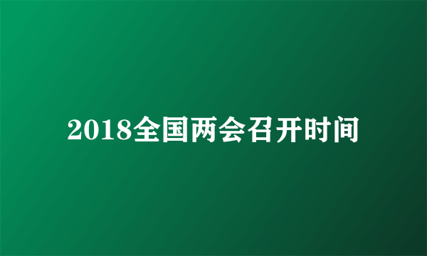 2018全国两会召开时间