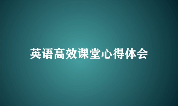 英语高效课堂心得体会