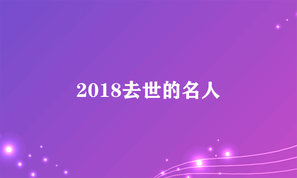 2018去世的名人