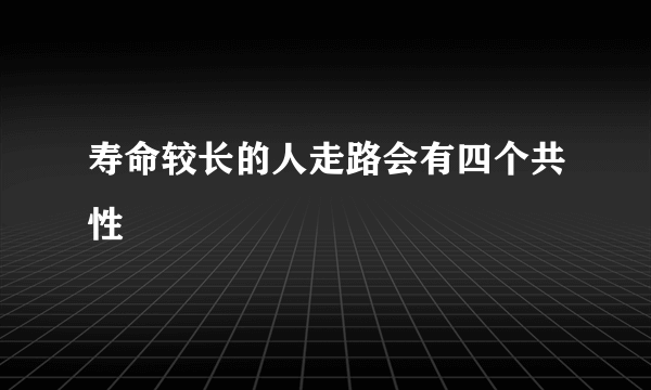 寿命较长的人走路会有四个共性