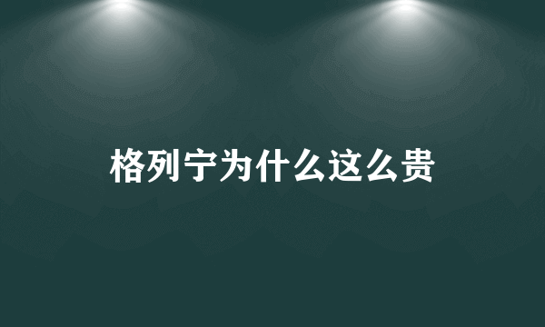 格列宁为什么这么贵