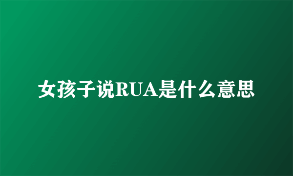 女孩子说RUA是什么意思