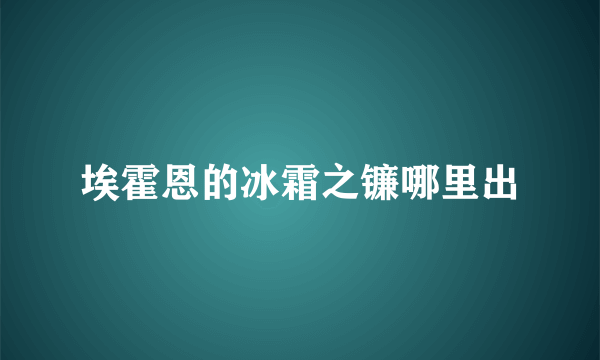 埃霍恩的冰霜之镰哪里出