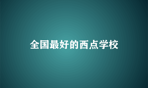 全国最好的西点学校