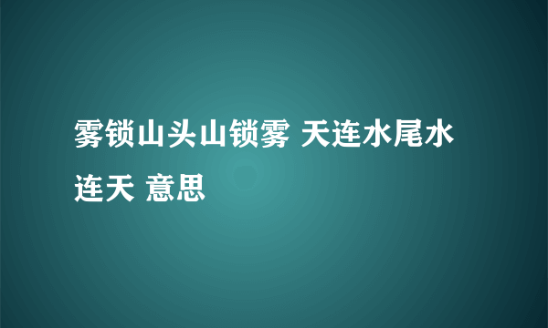 雾锁山头山锁雾 天连水尾水连天 意思