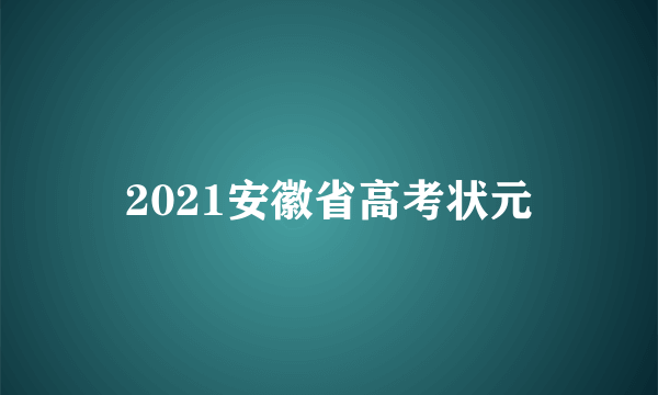 2021安徽省高考状元