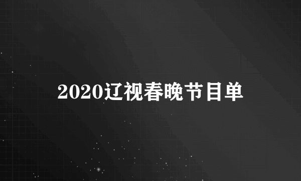 2020辽视春晚节目单