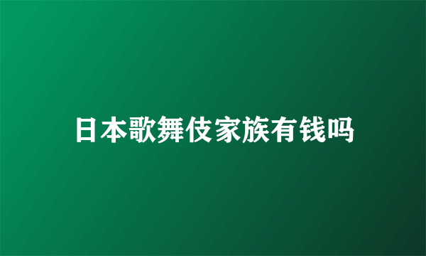 日本歌舞伎家族有钱吗