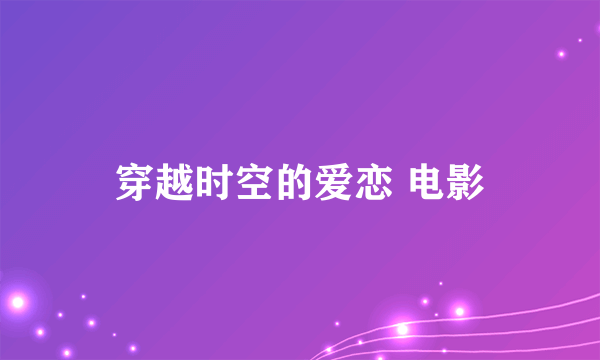 穿越时空的爱恋 电影