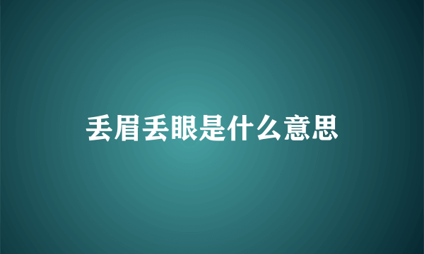 丢眉丢眼是什么意思