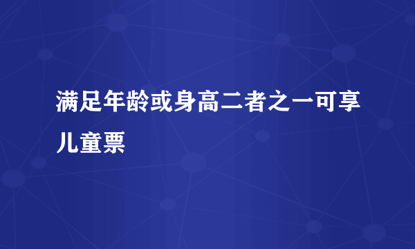 满足年龄或身高二者之一可享儿童票