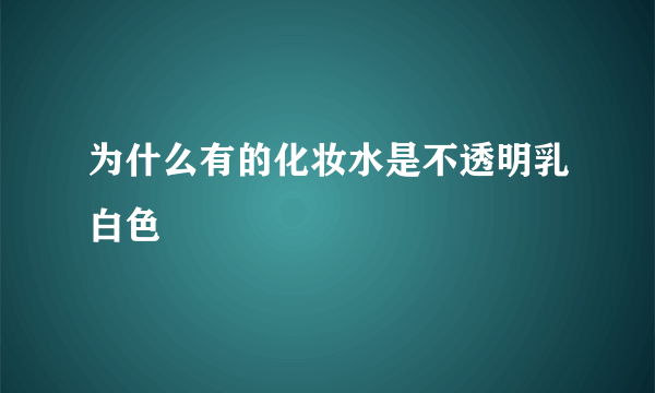 为什么有的化妆水是不透明乳白色