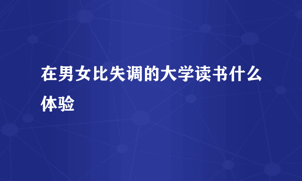 在男女比失调的大学读书什么体验