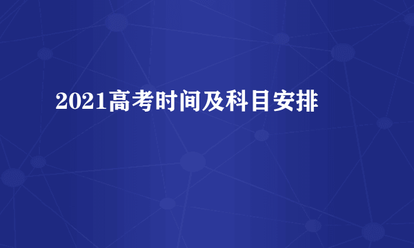 2021高考时间及科目安排