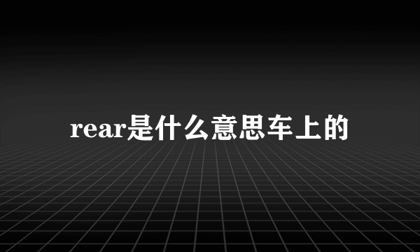 rear是什么意思车上的