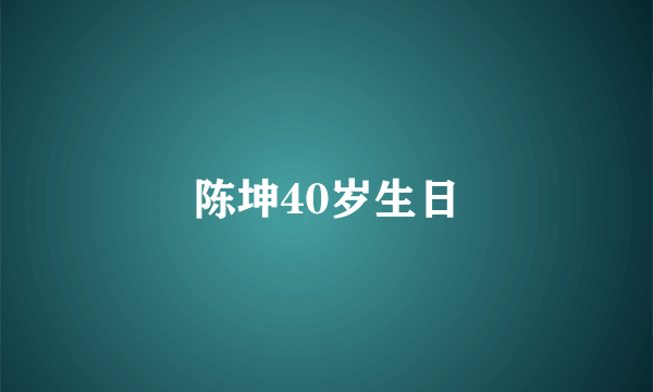 陈坤40岁生日