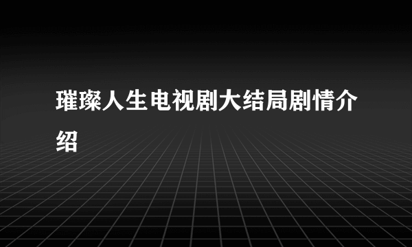 璀璨人生电视剧大结局剧情介绍