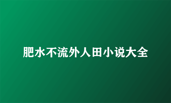 肥水不流外人田小说大全