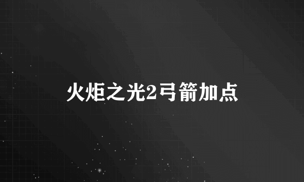 火炬之光2弓箭加点