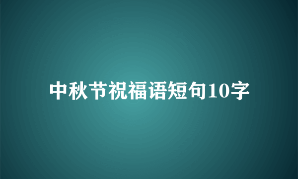 中秋节祝福语短句10字