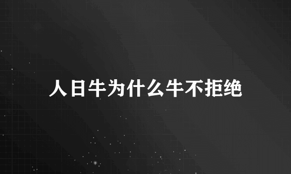 人日牛为什么牛不拒绝