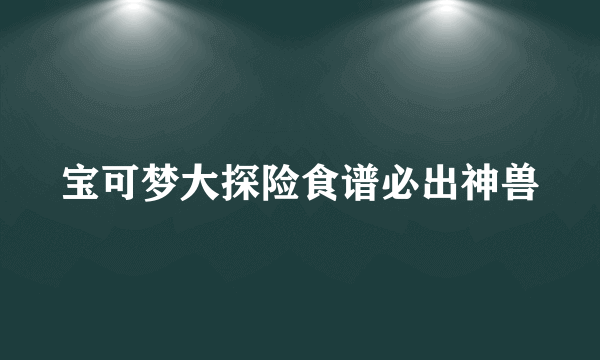 宝可梦大探险食谱必出神兽