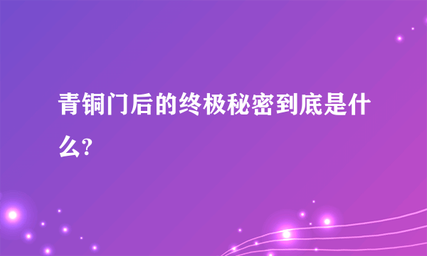 青铜门后的终极秘密到底是什么?