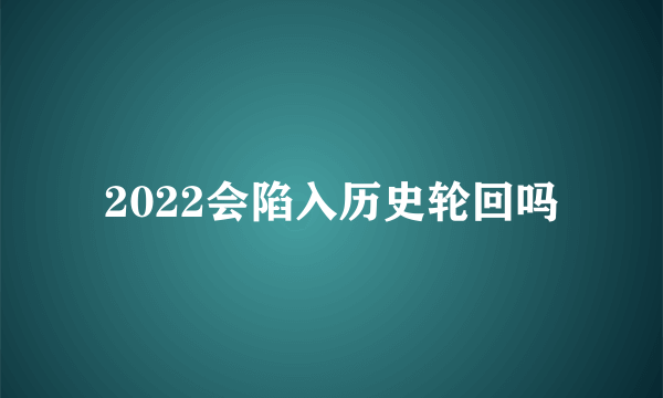 2022会陷入历史轮回吗