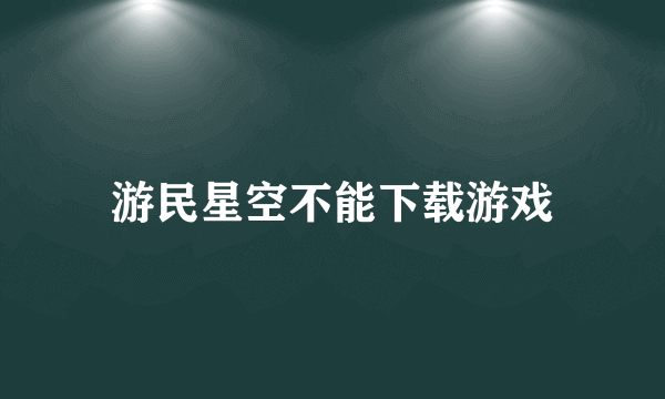 游民星空不能下载游戏