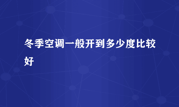 冬季空调一般开到多少度比较好